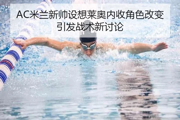 AC米兰新帅设想莱奥内收角色改变引发战术新讨论