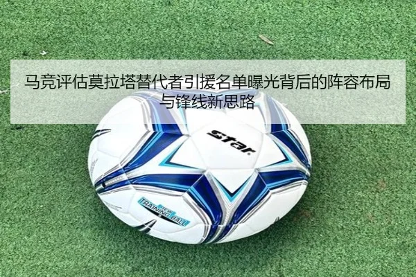 马竞评估莫拉塔替代者引援名单曝光背后的阵容布局与锋线新思路